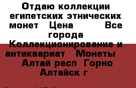 Отдаю коллекции египетских этнических монет › Цена ­ 500 - Все города Коллекционирование и антиквариат » Монеты   . Алтай респ.,Горно-Алтайск г.